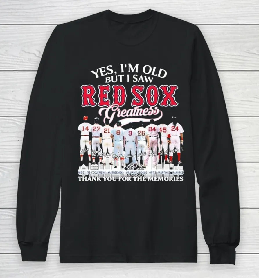 Yes I’m Old But I Saw Boston Red Sox Greatness Thank You For The Memories Players Legends Signatures Long Sleeve T Shirt