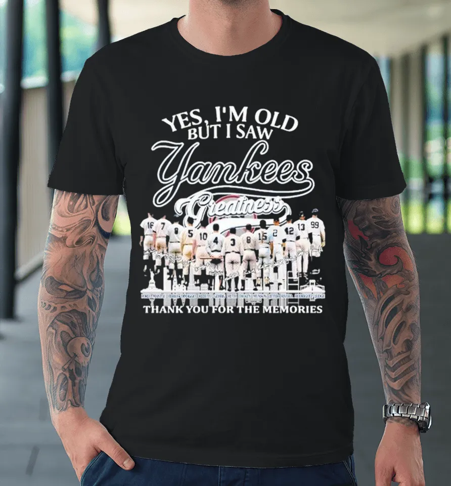 Yes I’m Old But I Saw New York Yankees Greatness Thank You For The Memories Skyline Premium T Shirt