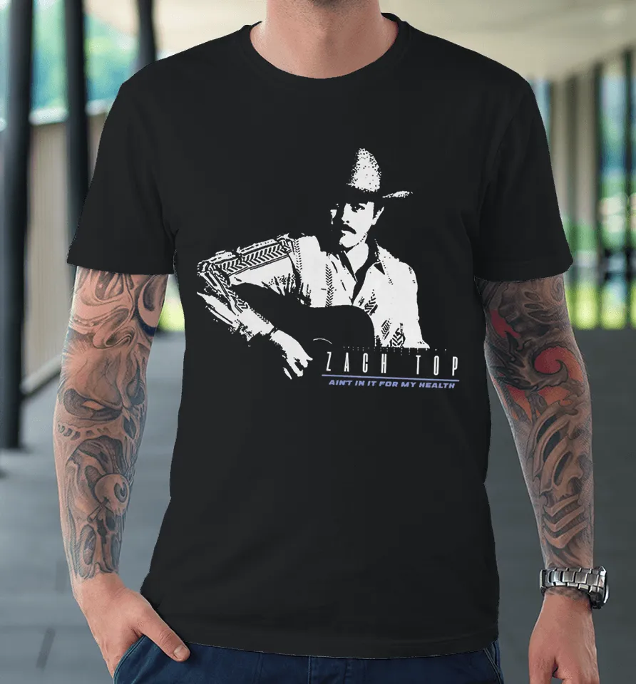 Zach Top Ain’t In It For My Health Tour Premium T Shirt